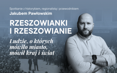 Zdjęcie do Rzeszowianki i rzeszowianie. Ludzie, o kt&oacute;rych m&oacute;wiło miasto, m&oacute;wił kraj i świat - spotkanie z Jakubem Pawłowskim