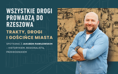 Zdjęcie do Wszystkie drogi prowadzą do Rzeszowa. Trakty, drogi i gościńce miasta. Spotkanie z&nbsp;Jakubem Pawłowskim &ndash; historykiem, regionalistą, przewodnikiem