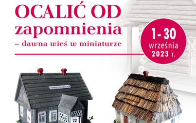 Zdjęcie do Wystawa Józefa Woźnika: „Ocalić od zapomnienia” - dawna wieś w miniaturze