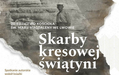 Zdjęcie do „Skarby kresowej świątyni. Dziedzictwo Kościoła św. Marii Magdaleny we Lwowie”: spotkanie autorskie wokół książki i wystawy wirtualnej