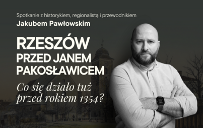 Zdjęcie do &bdquo;Rzesz&oacute;w przed Janem Pakosławicem. Co się działo tuż przed rokiem 1354?&rdquo; &ndash; spotkanie z Jakubem Pawłowskim