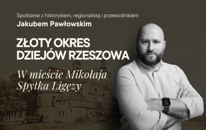Zdjęcie do &bdquo;Złoty okres dziej&oacute;w Rzeszowa. W mieście Mikołaja Spytka Ligęzy&rdquo;: spotkanie z Jakubem Pawłowskim