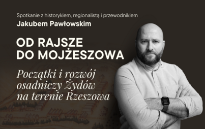 Zdjęcie do &bdquo;Od Rajsze do Mojżeszowa. Początki i rozw&oacute;j osadniczy Żyd&oacute;w na terenie Rzeszowa&rdquo;: spotkanie z Jakubem Pawłowskim