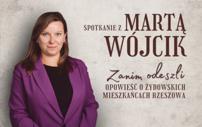 Zdjęcie do &bdquo;Zanim odeszli. Opowieść o żydowskich mieszkańcach Rzeszowa&rdquo;: spotkanie z Martą W&oacute;jcik