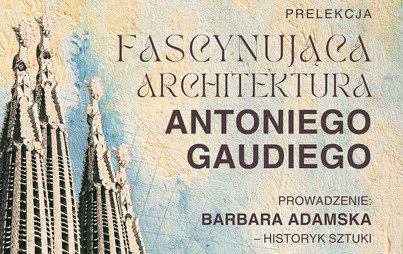 Zdjęcie do &bdquo;Fascynująca architektura Antoniego Gaudiego&rdquo;: prelekcja Barbary Adamskiej