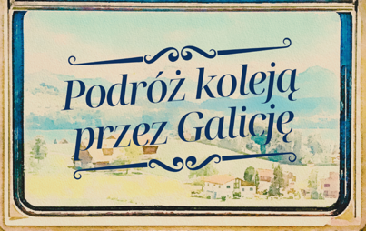 Zdjęcie do Podr&oacute;ż koleją przez Galicję
