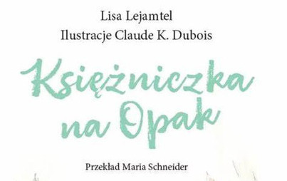 Zdjęcie do Recenzja książki &bdquo;Księżniczka na Opak&rdquo; - Lise Lejamtel