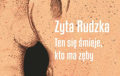 Zdjęcie do Recenzja powieści Zyty Rudzkiej &bdquo;Ten się śmieje, kto ma zęby&rdquo;