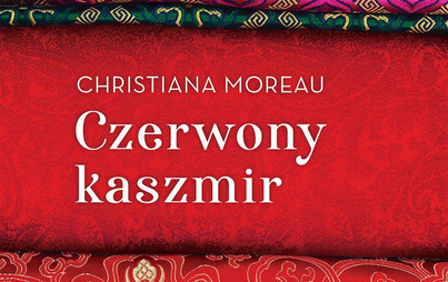 Zdjęcie do Recenzja książki ,,Czerwony kaszmir&rdquo; Christiana Moreau