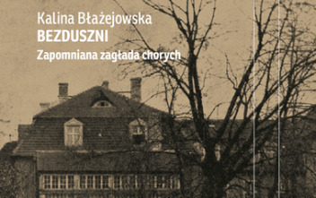 Zdjęcie do Recenzja książki "Bezduszni. Zapomniana zagłada chorych&rdquo; Kaliny Błażejowskiej 