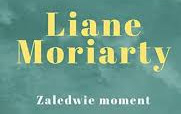 Zdjęcie do Recenzja książki "Zaledwie moment&rdquo; Liane Moriarty