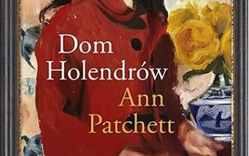Zdjęcie do Recenzja książki &quot;Dom Holendr&oacute;w&quot; Ann Patchett