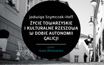Zdjęcie do Jadwiga Szymczak-Hoff, &bdquo;Życie towarzyskie i kulturalne Rzeszowa w dobie autonomii Galicji&rdquo;, Rzesz&oacute;w 2014