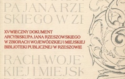 Zdjęcie do &bdquo;XV-wieczny dokument arcybiskupa Jana Rzeszowskiego w zbiorach Wojew&oacute;dzkiej i Miejskiej Biblioteki Publicznej w Rzeszowie&rdquo;, red. Wioletta Zawitkowska, tł. Alina Paliwoda-Wielgos, Rzesz&oacute;w 2012