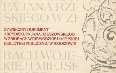 Zdjęcie do &bdquo;XV-wieczny dokument arcybiskupa Jana Rzeszowskiego w zbiorach Wojew&oacute;dzkiej i Miejskiej Biblioteki Publicznej w Rzeszowie&rdquo;, red. Wioletta Zawitkowska, tł. Alina Paliwoda-Wielgos, Rzesz&oacute;w 2012